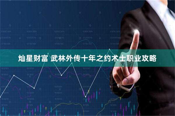 灿星财富 武林外传十年之约术士职业攻略